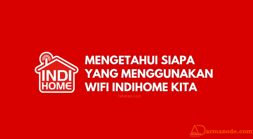 Mengetahui Siapa yang Memakai Wifi Indihome